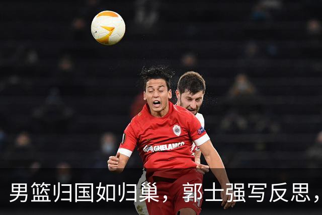 男篮归国如归巢，郭士强写反思，费用直逼2000万！